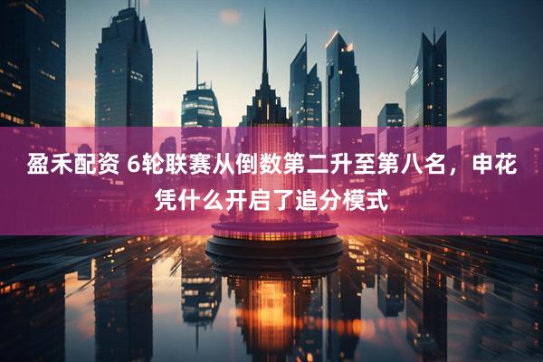 盈禾配资 6轮联赛从倒数第二升至第八名，申花凭什么开启了追分模式