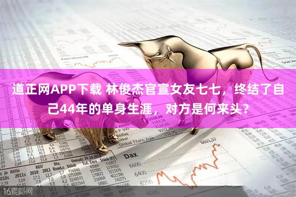 道正网APP下载 林俊杰官宣女友七七，终结了自己44年的单身生涯，对方是何来头？