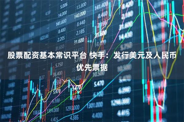 股票配资基本常识平台 快手：发行美元及人民币优先票据