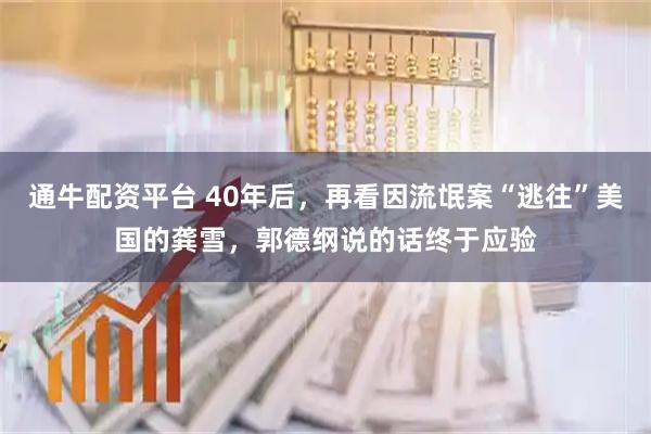 通牛配资平台 40年后，再看因流氓案“逃往”美国的龚雪，郭德纲说的话终于应验