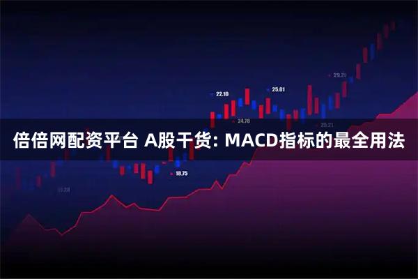 倍倍网配资平台 A股干货: MACD指标的最全用法